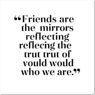 Friends are the mirrors reflecting the truth of who we are. Posters and Art